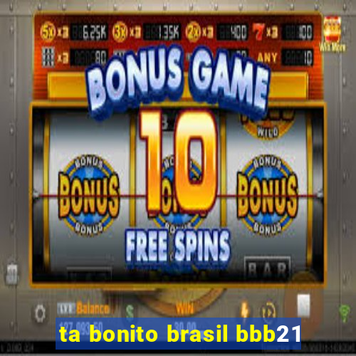 ta bonito brasil bbb21